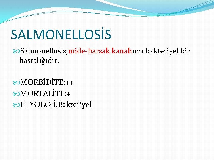 SALMONELLOSİS Salmonellosis, mide-barsak kanalının bakteriyel bir hastalığıdır. MORBİDİTE: ++ MORTALİTE: + ETYOLOJİ: Bakteriyel 