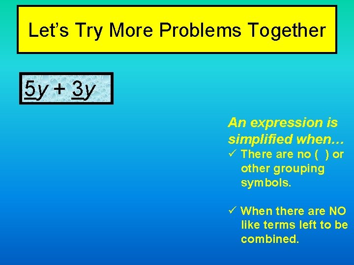 Let’s Try More Problems Together 5 y + 3 y An expression is simplified