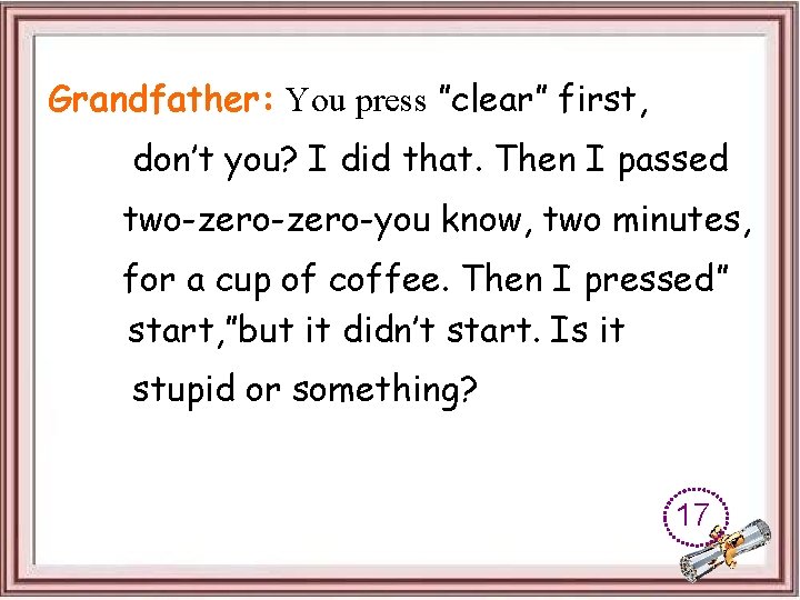 Grandfather: You press ”clear” first, don’t you? I did that. Then I passed two-zero-you