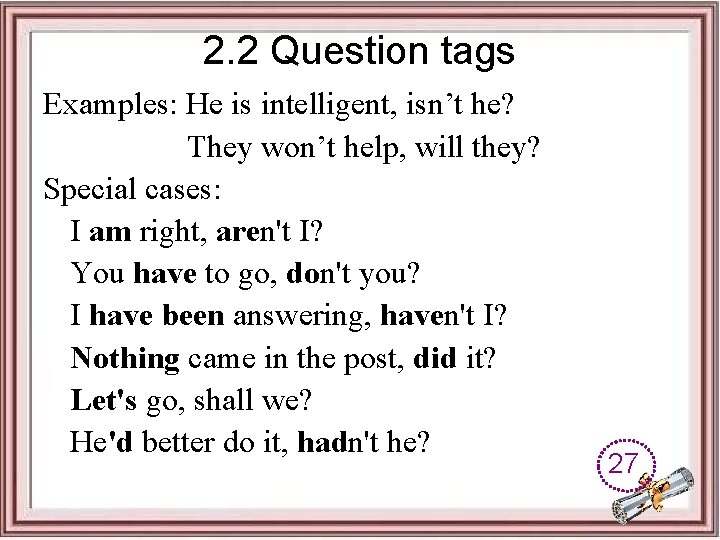 2. 2 Question tags Examples: He is intelligent, isn’t he? They won’t help, will