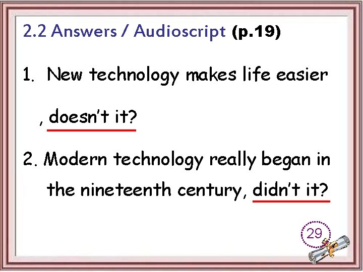 2. 2 Answers / Audioscript (p. 19) 1. New technology makes life easier ,