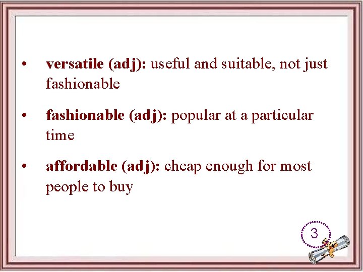 • versatile (adj): useful and suitable, not just fashionable • fashionable (adj): popular