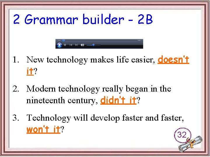 2 Grammar builder - 2 B 1. New technology makes life easier, doesn’t it?