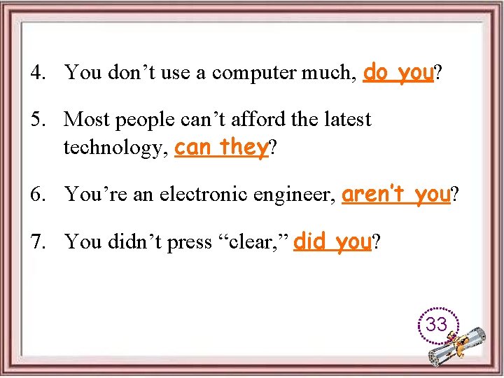 4. You don’t use a computer much, do you? 5. Most people can’t afford