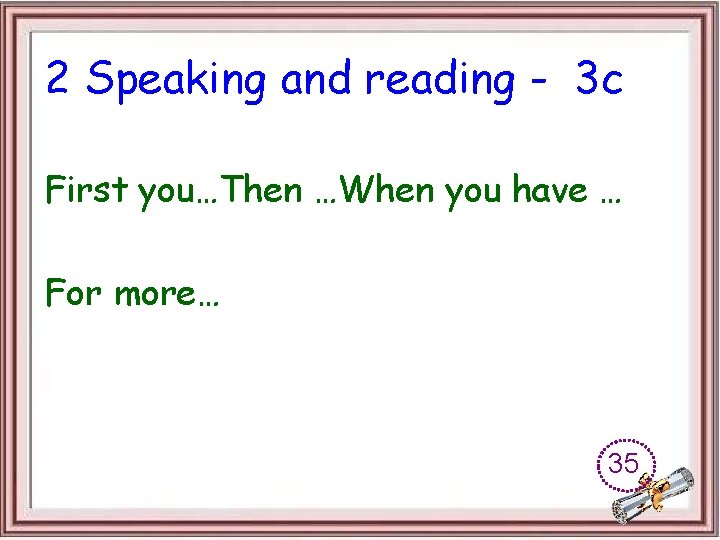 2 Speaking and reading - 3 c First you…Then …When you have … For