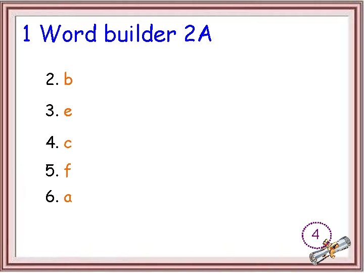 1 Word builder 2 A 2. b 3. e 4. c 5. f 6.