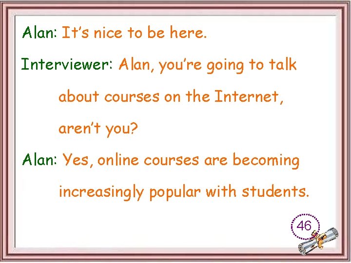 Alan: It’s nice to be here. Interviewer: Alan, you’re going to talk about courses