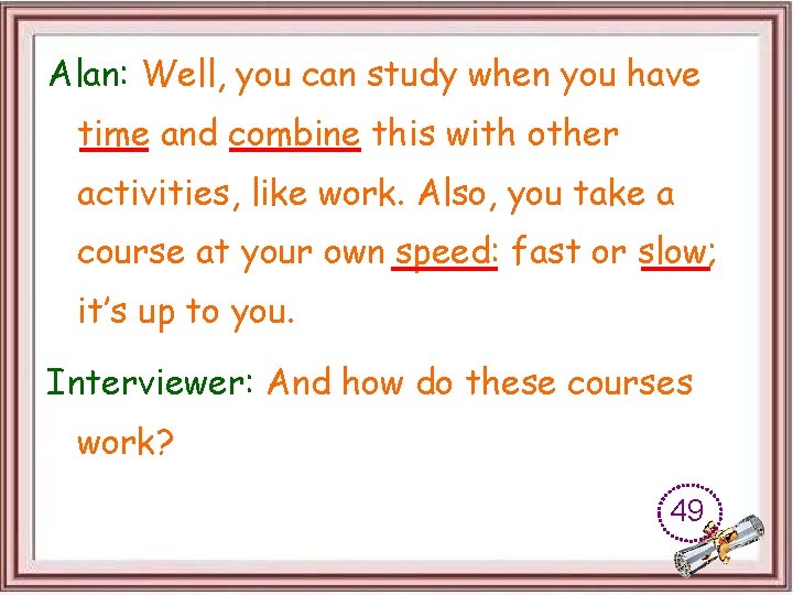 Alan: Well, you can study when you have time and combine this with other