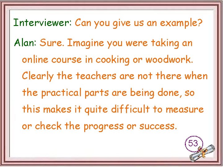 Interviewer: Can you give us an example? Alan: Sure. Imagine you were taking an