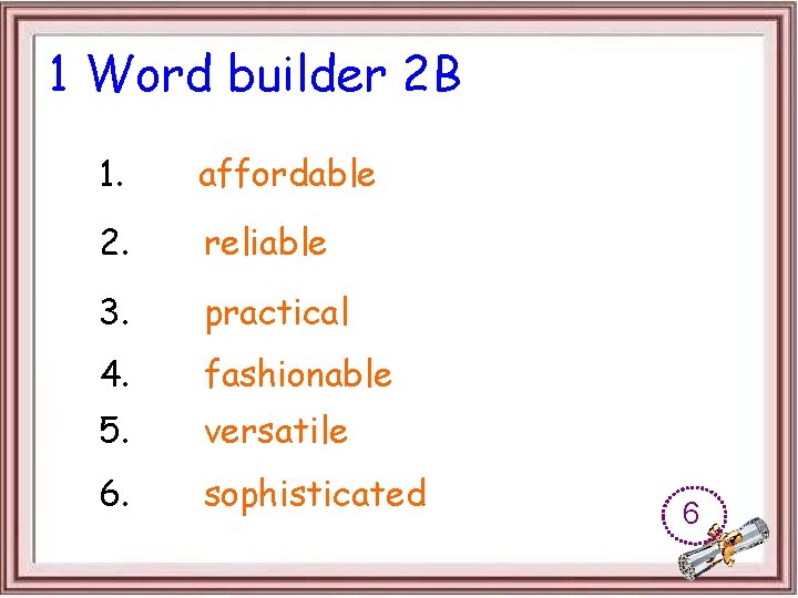 1 Word builder 2 B 1. affordable 2. reliable 3. practical 4. fashionable 5.