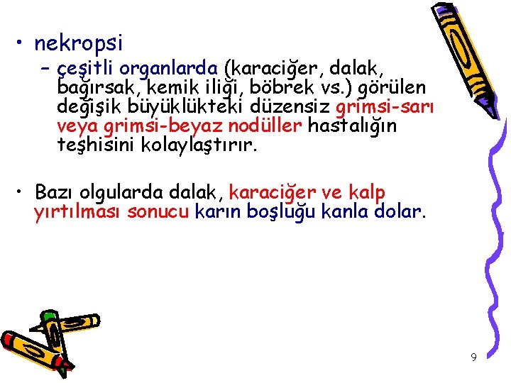  • nekropsi – çeşitli organlarda (karaciğer, dalak, bağırsak, kemik iliği, böbrek vs. )