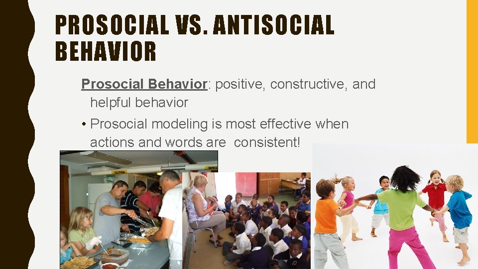 PROSOCIAL VS. ANTISOCIAL BEHAVIOR Prosocial Behavior: positive, constructive, and helpful behavior • Prosocial modeling
