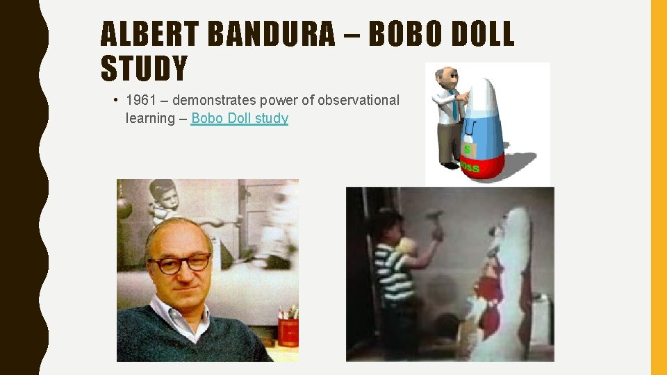 ALBERT BANDURA – BOBO DOLL STUDY • 1961 – demonstrates power of observational learning