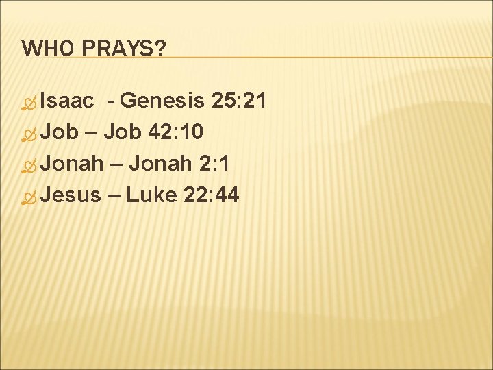 WHO PRAYS? Isaac - Genesis 25: 21 Job – Job 42: 10 Jonah –