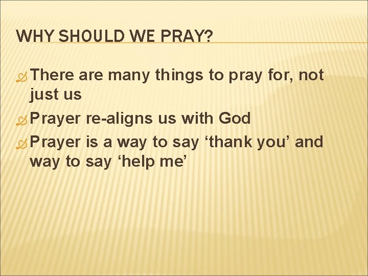 WHY SHOULD WE PRAY? There are many things to pray for, not just us