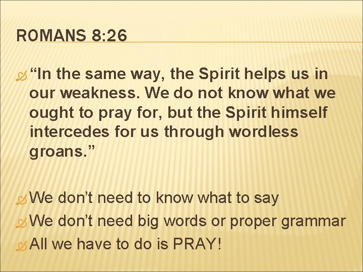 ROMANS 8: 26 “In the same way, the Spirit helps us in our weakness.