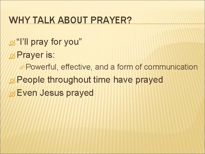 WHY TALK ABOUT PRAYER? “I’ll pray for you” Prayer is: Powerful, People effective, and