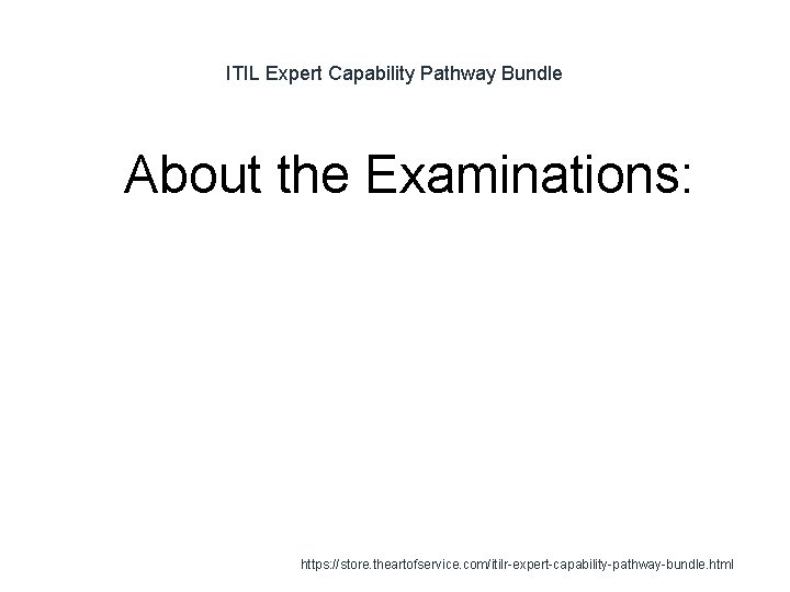 ITIL Expert Capability Pathway Bundle 1 About the Examinations: https: //store. theartofservice. com/itilr-expert-capability-pathway-bundle. html