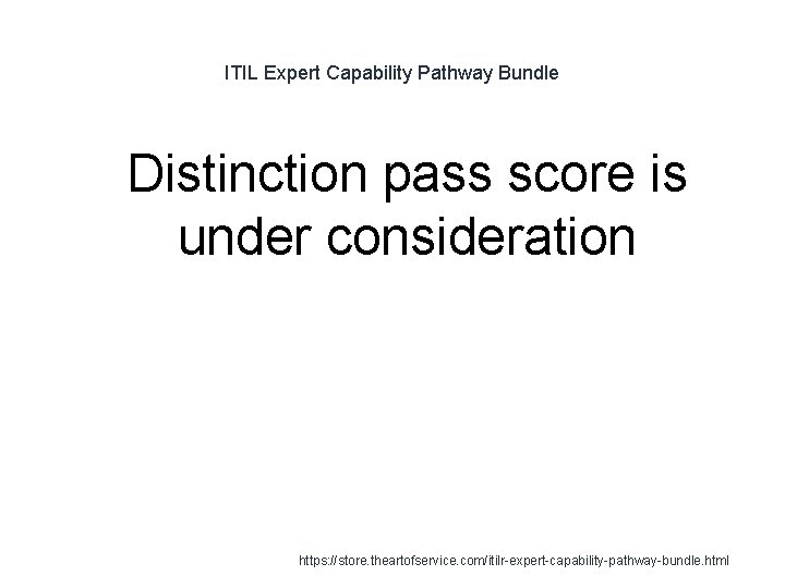 ITIL Expert Capability Pathway Bundle 1 Distinction pass score is under consideration https: //store.