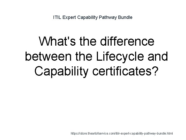 ITIL Expert Capability Pathway Bundle What's the difference between the Lifecycle and Capability certificates?