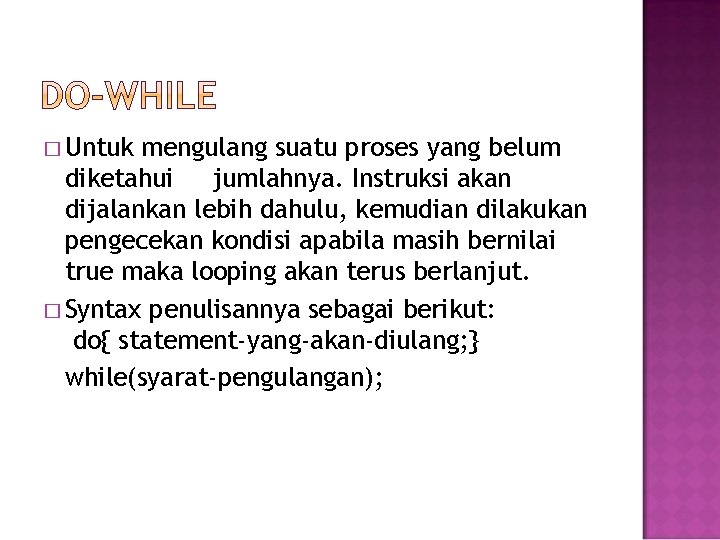 � Untuk mengulang suatu proses yang belum diketahui jumlahnya. Instruksi akan dijalankan lebih dahulu,