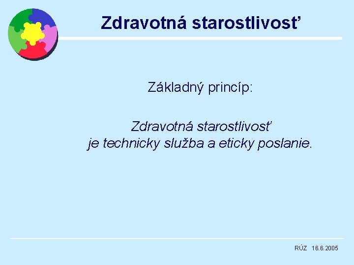 Zdravotná starostlivosť Základný princíp: Zdravotná starostlivosť je technicky služba a eticky poslanie. RÚZ 16.