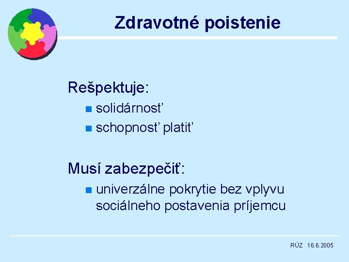 Zdravotné poistenie Rešpektuje: solidárnosť n schopnosť platiť n Musí zabezpečiť: n univerzálne pokrytie bez