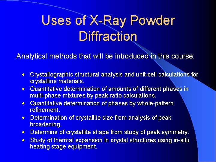 Uses of X-Ray Powder Diffraction Analytical methods that will be introduced in this course: