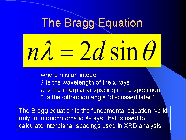 The Bragg Equation where n is an integer is the wavelength of the x-rays