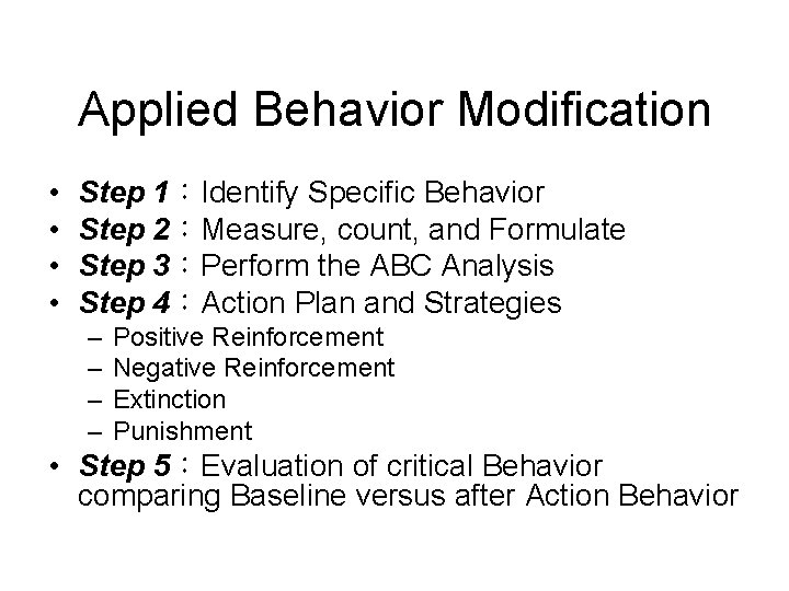 Applied Behavior Modification • • Step 1：Identify Specific Behavior Step 2：Measure, count, and Formulate
