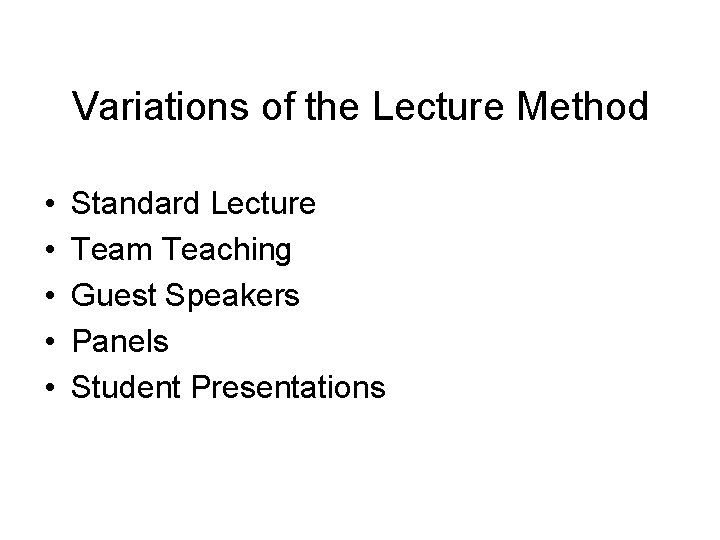 Variations of the Lecture Method • • • Standard Lecture Team Teaching Guest Speakers