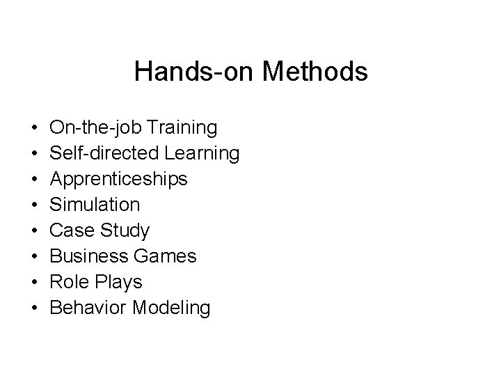 Hands-on Methods • • On-the-job Training Self-directed Learning Apprenticeships Simulation Case Study Business Games