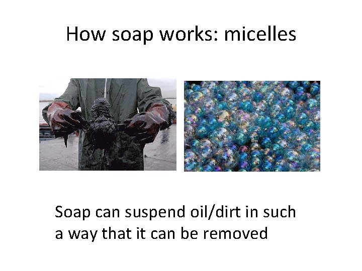 How soap works: micelles Soap can suspend oil/dirt in such a way that it