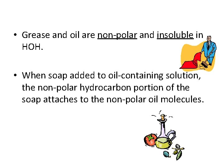  • Grease and oil are non-polar and insoluble in HOH. • When soap