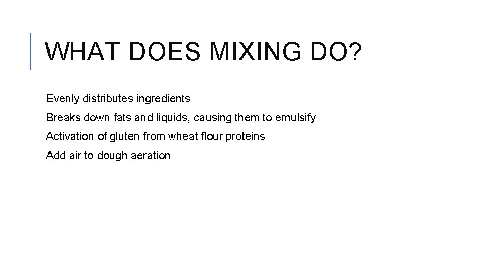 WHAT DOES MIXING DO? Evenly distributes ingredients Breaks down fats and liquids, causing them