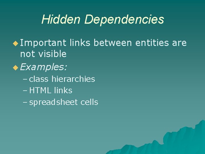 Hidden Dependencies u Important not visible u Examples: links between entities are – class