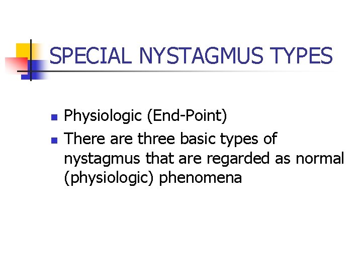 SPECIAL NYSTAGMUS TYPES n n Physiologic (End-Point) There are three basic types of nystagmus