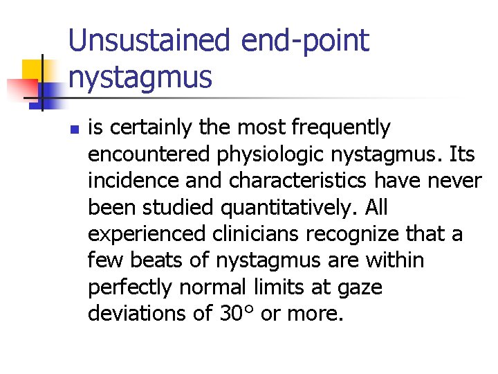 Unsustained end-point nystagmus n is certainly the most frequently encountered physiologic nystagmus. Its incidence