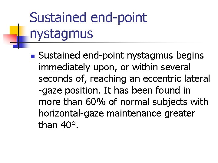 Sustained end-point nystagmus n Sustained end-point nystagmus begins immediately upon, or within several seconds
