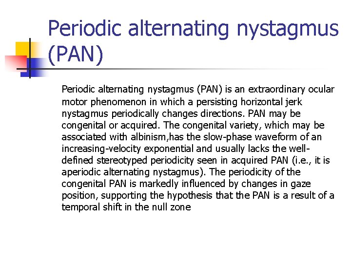 Periodic alternating nystagmus (PAN) is an extraordinary ocular motor phenomenon in which a persisting