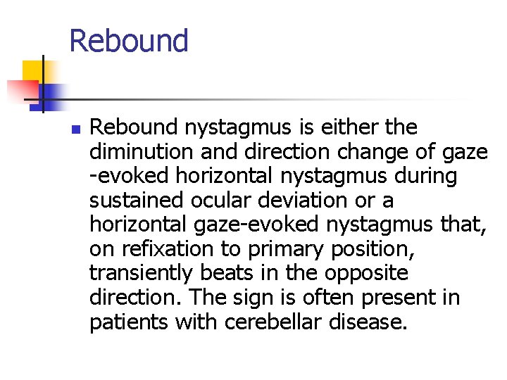 Rebound nystagmus is either the diminution and direction change of gaze -evoked horizontal nystagmus