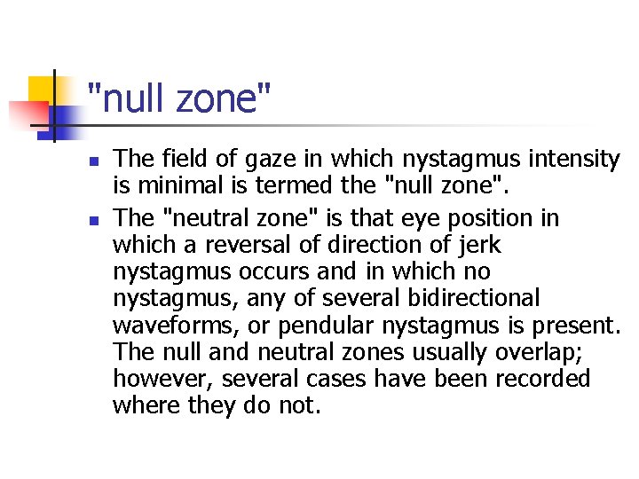 "null zone" n n The field of gaze in which nystagmus intensity is minimal