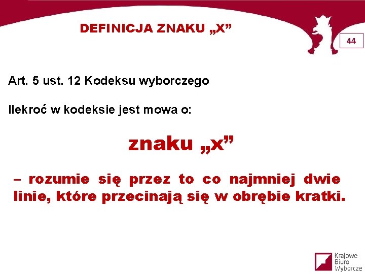 DEFINICJA ZNAKU „X” Art. 5 ust. 12 Kodeksu wyborczego Ilekroć w kodeksie jest mowa