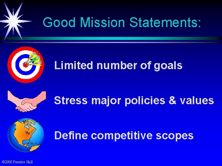 Good Mission Statements: Limited number of goals Stress major policies & values Define competitive