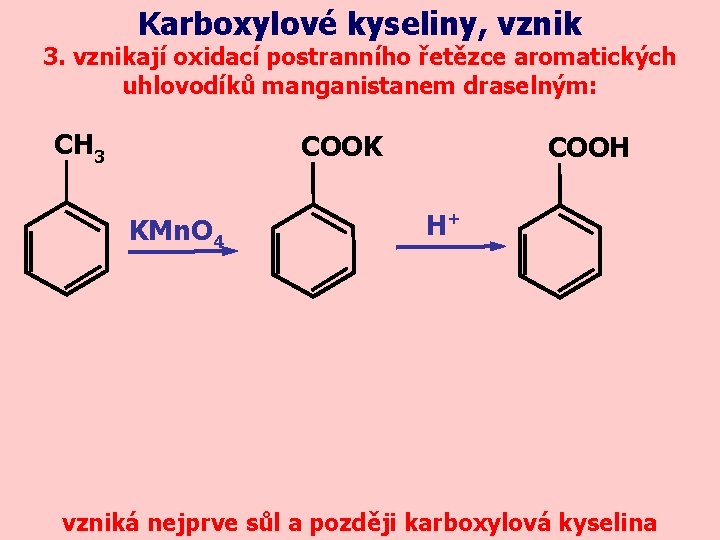 Karboxylové kyseliny, vznik 3. vznikají oxidací postranního řetězce aromatických uhlovodíků manganistanem draselným: CH 3