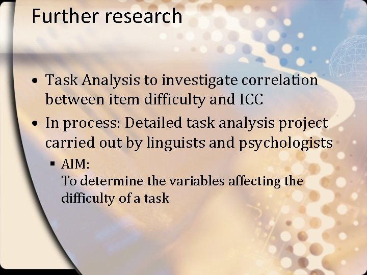 Further research • Task Analysis to investigate correlation between item difficulty and ICC •