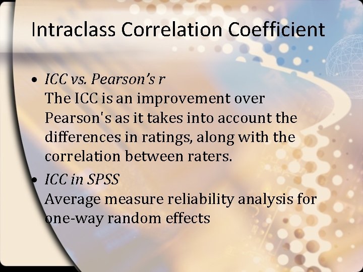 Intraclass Correlation Coefficient • ICC vs. Pearson’s r The ICC is an improvement over