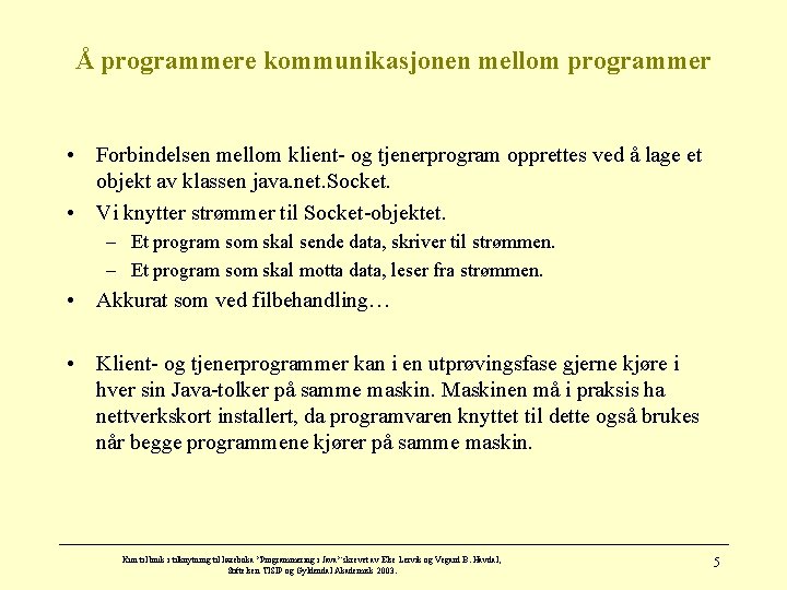 Å programmere kommunikasjonen mellom programmer • Forbindelsen mellom klient- og tjenerprogram opprettes ved å