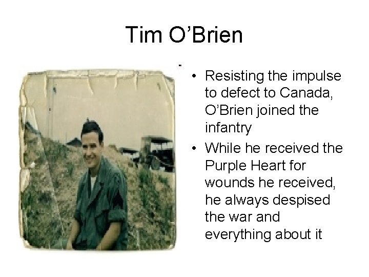 Tim O’Brien • Resisting the impulse to defect to Canada, O’Brien joined the infantry
