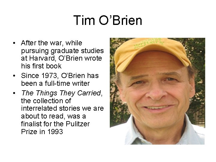 Tim O’Brien • After the war, while pursuing graduate studies at Harvard, O’Brien wrote